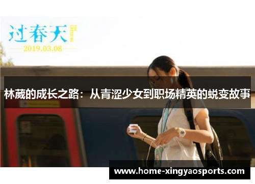 林葳的成长之路：从青涩少女到职场精英的蜕变故事